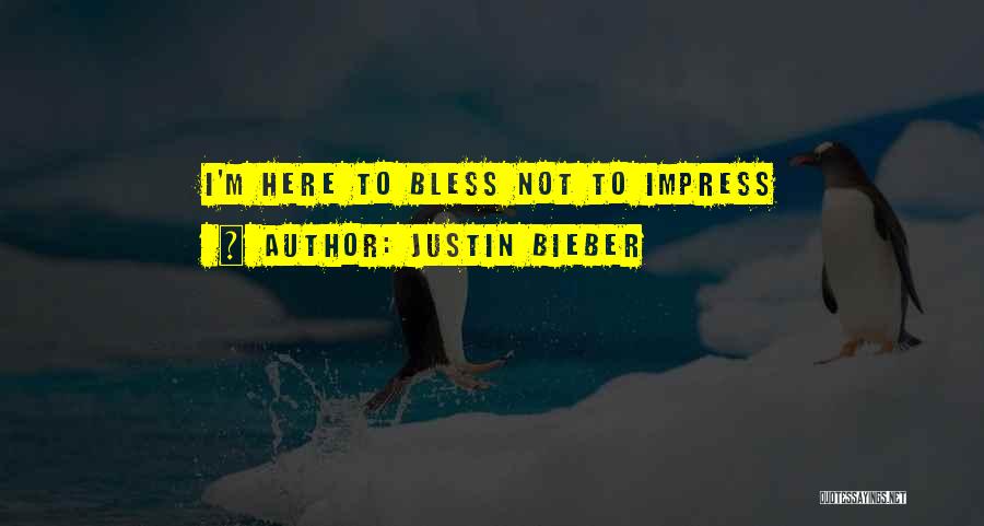 I Am Not Here To Impress You Quotes By Justin Bieber