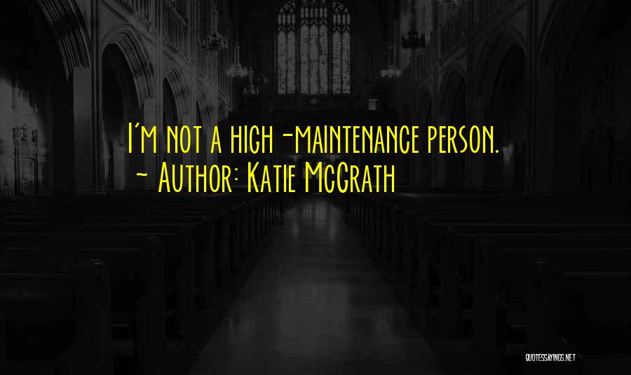 I Am Not High Maintenance Quotes By Katie McGrath