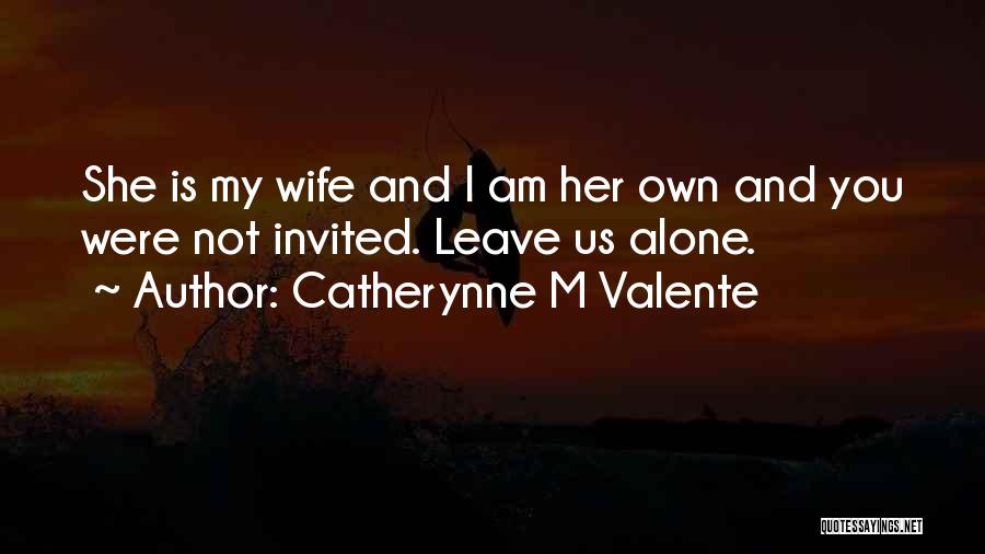 I Am Not Invited Quotes By Catherynne M Valente