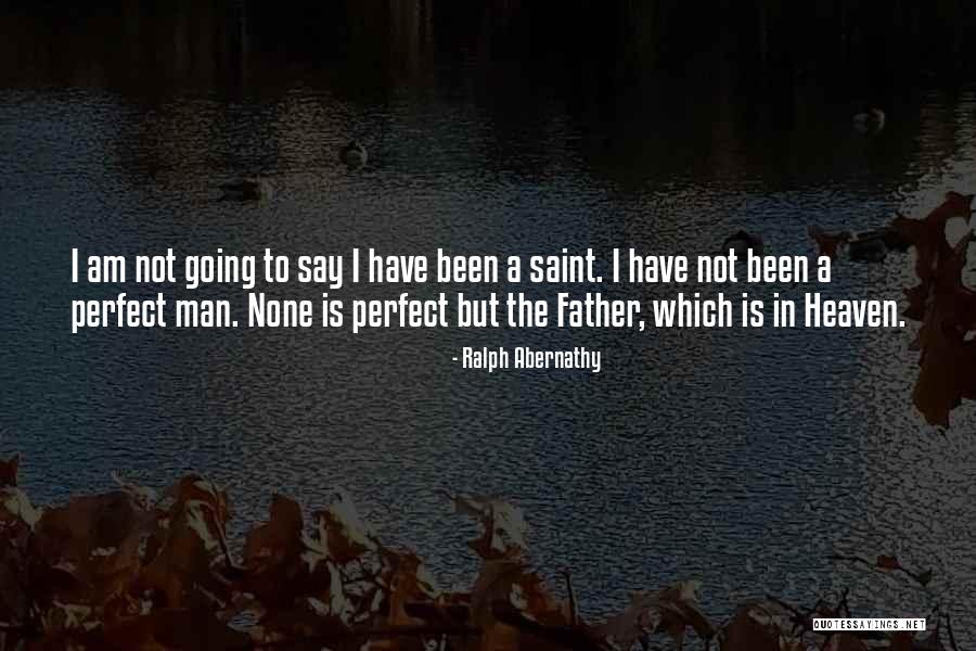 I Am Not Perfect Man Quotes By Ralph Abernathy