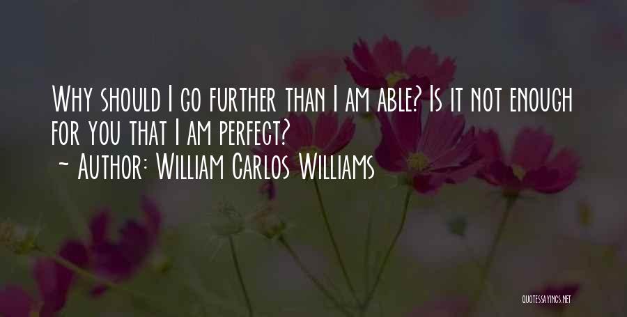 I Am Not Perfect Quotes By William Carlos Williams