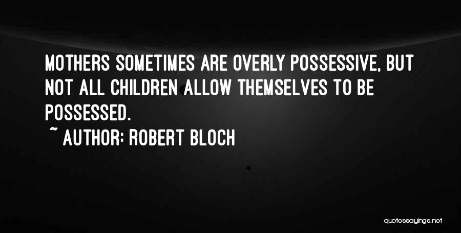 I Am Not Possessive Quotes By Robert Bloch