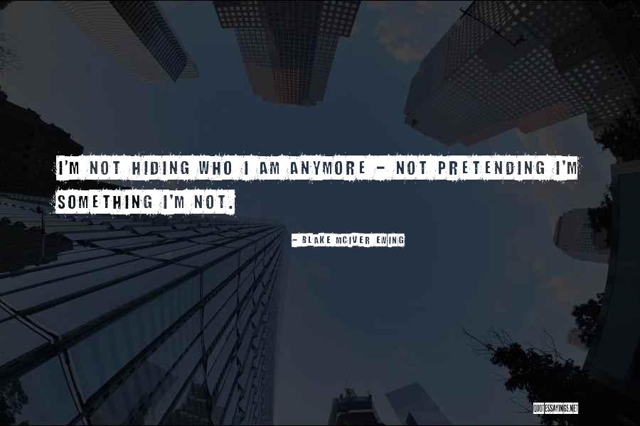 I Am Not Pretending Quotes By Blake McIver Ewing I Am Not Pretending Quotes By Blake McIver Ewing