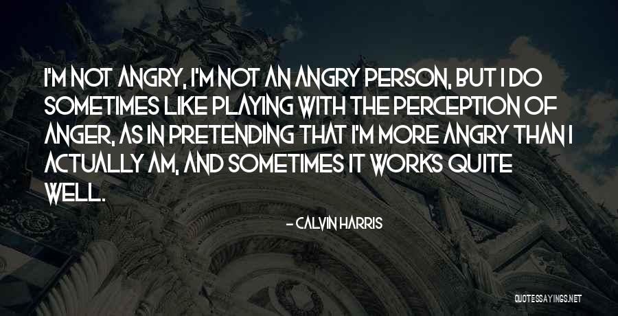I Am Not Pretending Quotes By Calvin Harris I Am Not Pretending Quotes By Calvin Harris