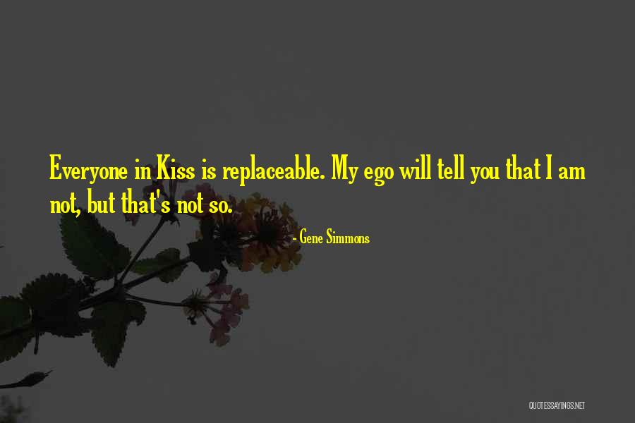 I Am Not Replaceable Quotes By Gene Simmons