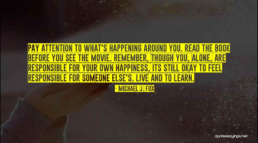 I Am Not Responsible For Your Happiness Quotes By Michael J. Fox I Am Not Responsible For Your Happiness Quotes By Michael J. Fox