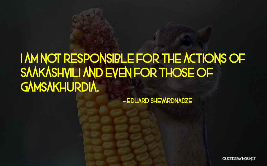 I Am Not Responsible Quotes By Eduard Shevardnadze I Am Not Responsible Quotes By Eduard Shevardnadze