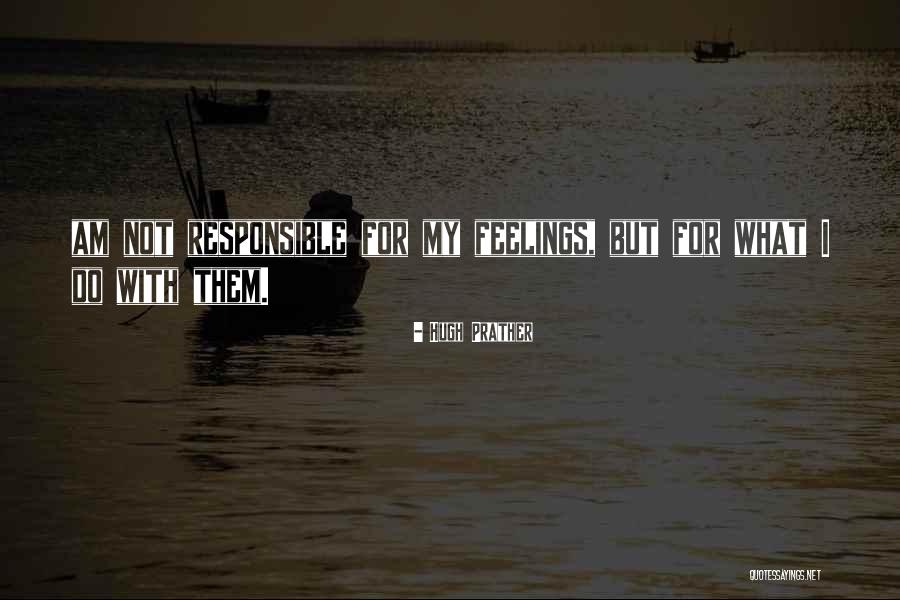 I Am Not Responsible Quotes By Hugh Prather I Am Not Responsible Quotes By Hugh Prather