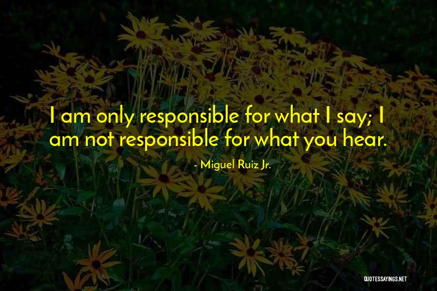 I Am Not Responsible Quotes By Miguel Ruiz Jr. I Am Not Responsible Quotes By Miguel Ruiz Jr.
