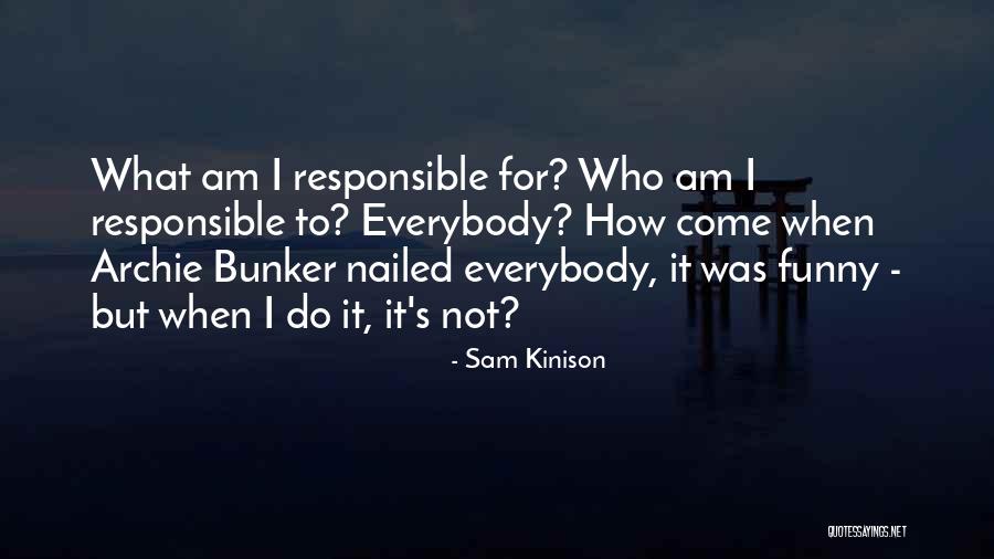 I Am Not Responsible Quotes By Sam Kinison I Am Not Responsible Quotes By Sam Kinison