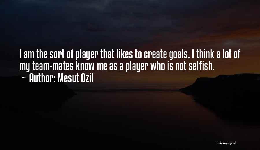 I Am Not Selfish Quotes By Mesut Ozil