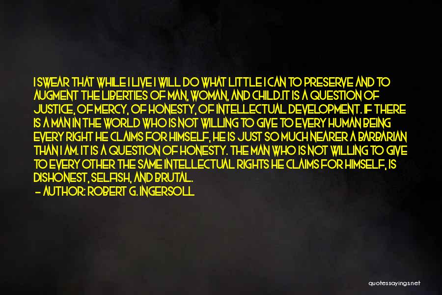 I Am Not Selfish Quotes By Robert G. Ingersoll