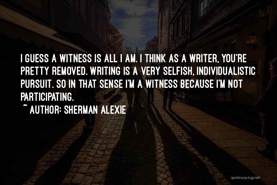 I Am Not Selfish Quotes By Sherman Alexie