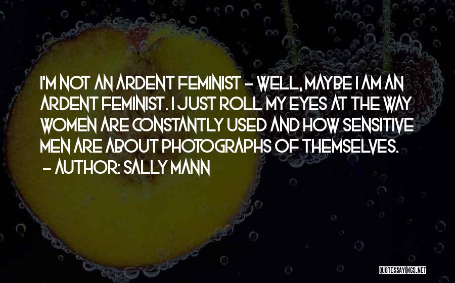 I Am Not Sensitive Quotes By Sally Mann