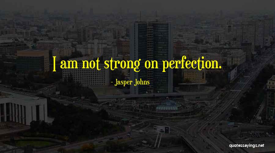 I Am Not Strong Quotes By Jasper Johns I Am Not Strong Quotes By Jasper Johns