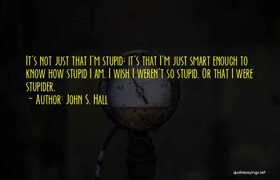 I Am Not Stupid Quotes By John S. Hall