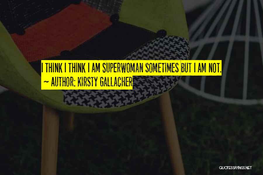 I Am Not Superwoman Quotes By Kirsty Gallacher