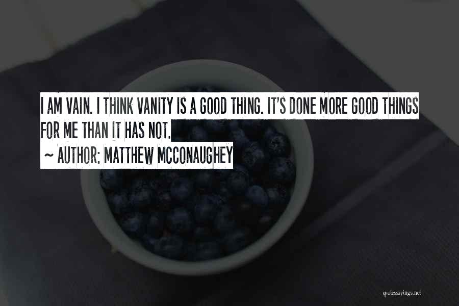 I Am Not Vain Quotes By Matthew McConaughey
