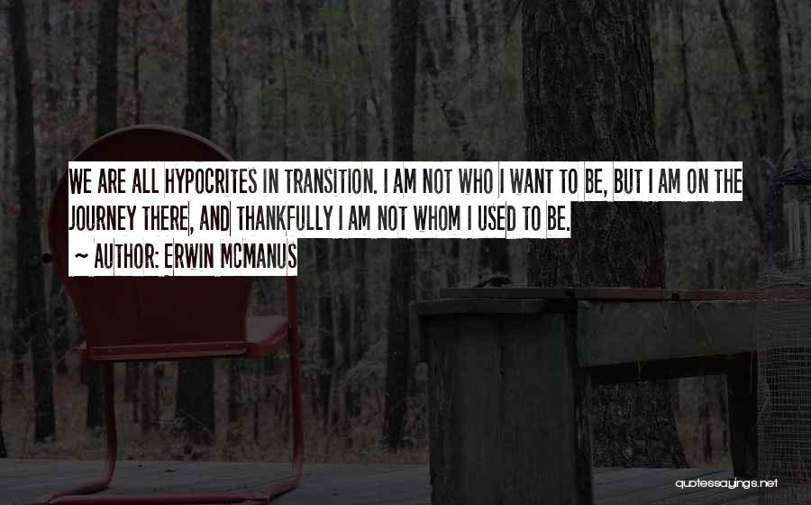 I Am Not Who I Used To Be Quotes By Erwin McManus