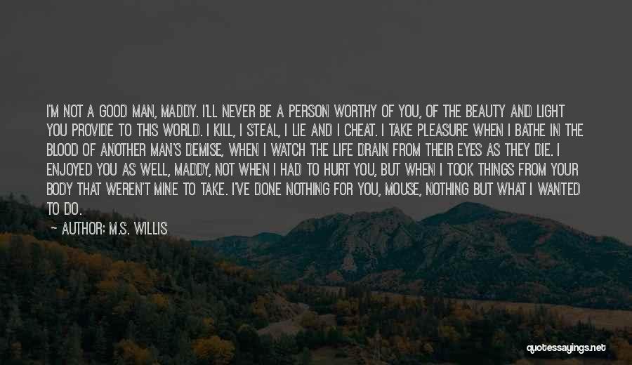 I Am Not Worthy For You Quotes By M.S. Willis