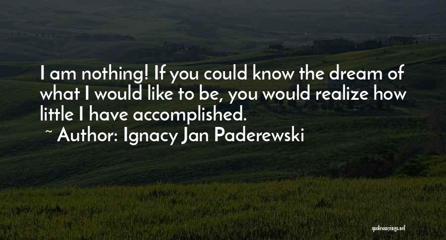 I Am Nothing Like You Quotes By Ignacy Jan Paderewski