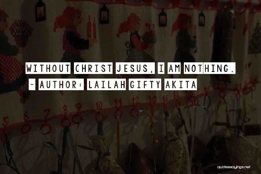I Am Nothing Without Jesus Quotes By Lailah Gifty Akita