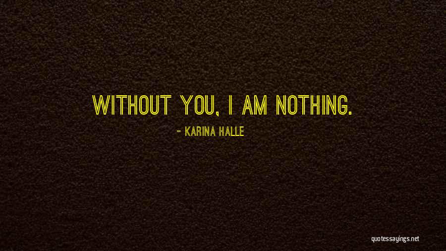 I Am Nothing Without You Quotes By Karina Halle I Am Nothing Without You Quotes By Karina Halle