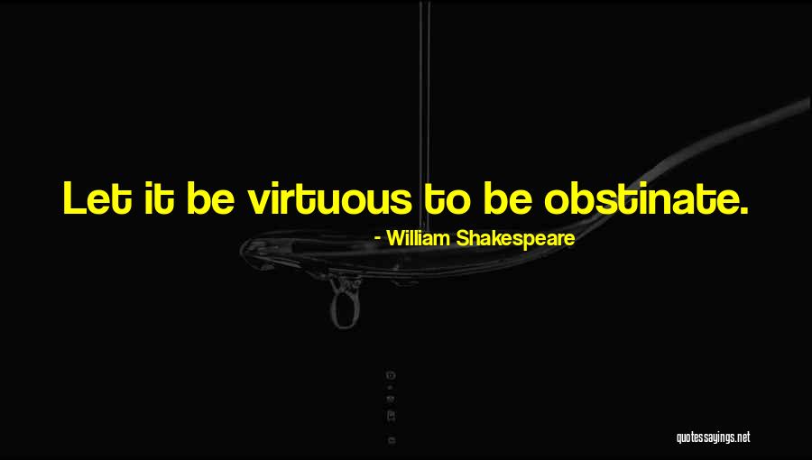 I Am Obstinate Quotes By William Shakespeare I Am Obstinate Quotes By William Shakespeare