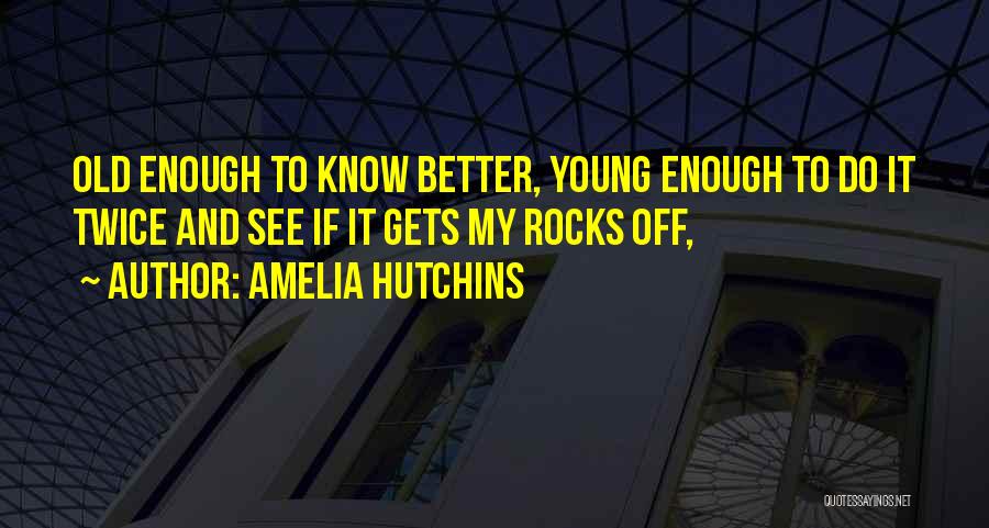 I Am Old Enough To Know Better Quotes By Amelia Hutchins