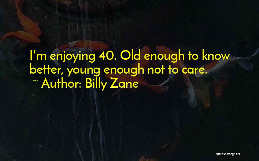 I Am Old Enough To Know Better Quotes By Billy Zane