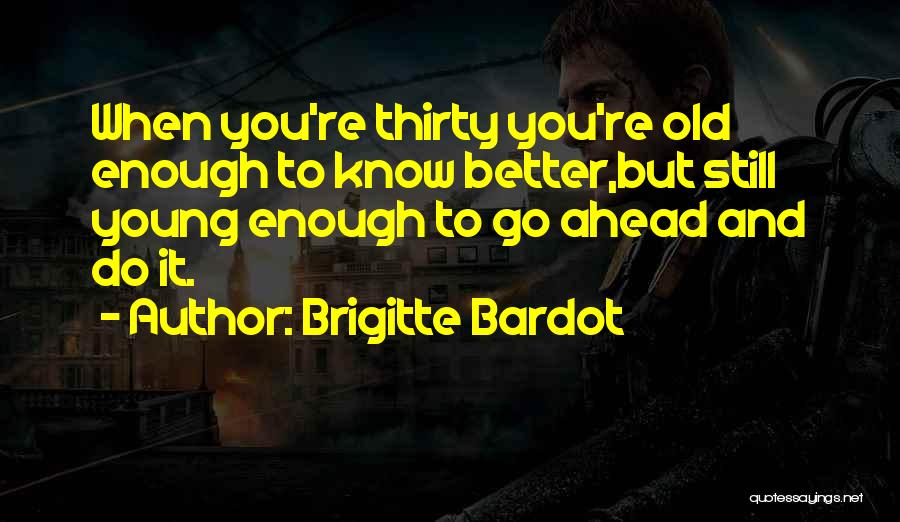 I Am Old Enough To Know Better Quotes By Brigitte Bardot