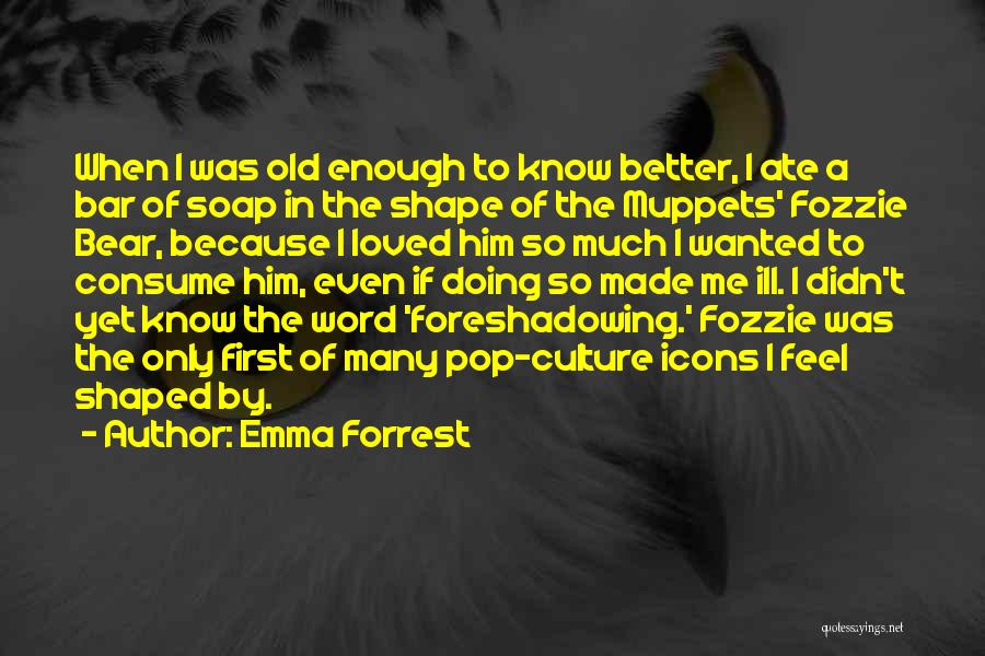 I Am Old Enough To Know Better Quotes By Emma Forrest