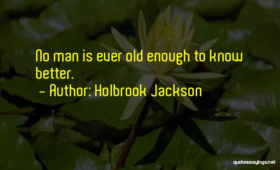 I Am Old Enough To Know Better Quotes By Holbrook Jackson