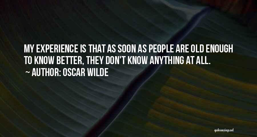 I Am Old Enough To Know Better Quotes By Oscar Wilde