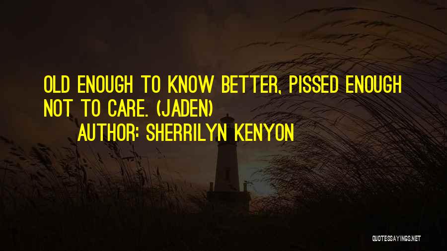 I Am Old Enough To Know Better Quotes By Sherrilyn Kenyon