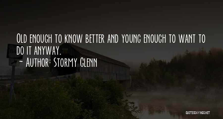 I Am Old Enough To Know Better Quotes By Stormy Glenn