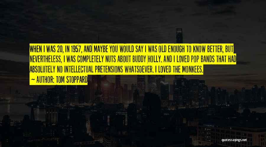 I Am Old Enough To Know Better Quotes By Tom Stoppard