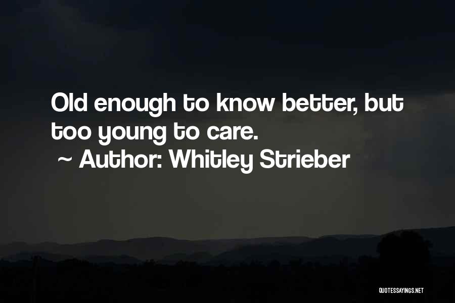 I Am Old Enough To Know Better Quotes By Whitley Strieber