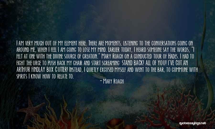 I Am Out Of Mind Quotes By Mary Roach I Am Out Of Mind Quotes By Mary Roach