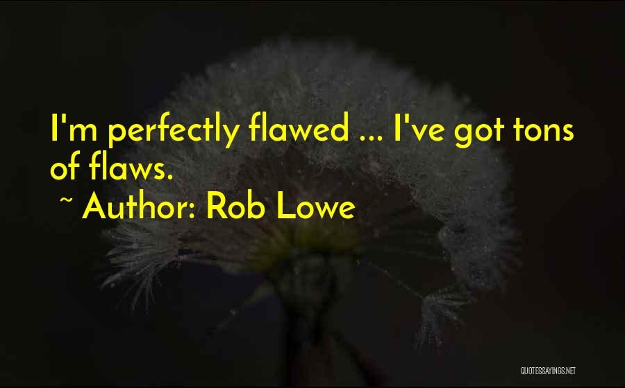 I Am Perfectly Flawed Quotes By Rob Lowe