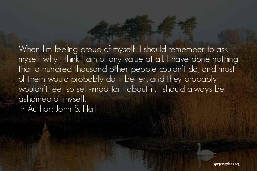 I Am Proud Of Myself Quotes By John S. Hall