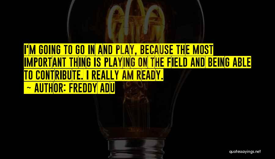I Am Ready To Go Quotes By Freddy Adu