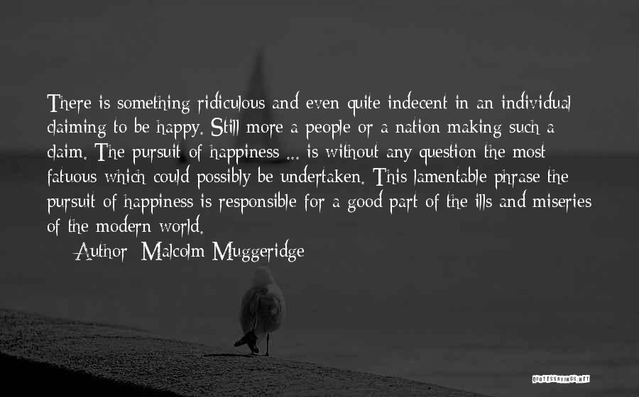I Am Responsible For My Own Happiness Quotes By Malcolm Muggeridge