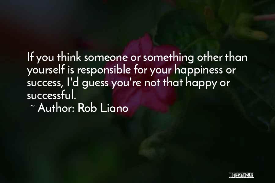 I Am Responsible For My Own Happiness Quotes By Rob Liano