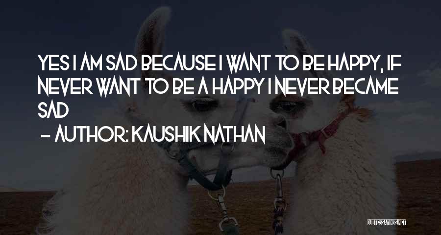 I Am Sad Because Quotes By Kaushik Nathan