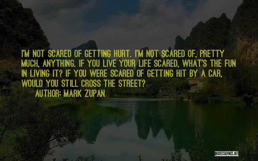 I Am Scared Of Getting Hurt Quotes By Mark Zupan