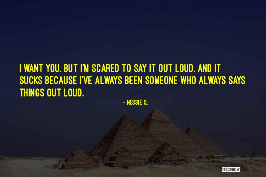 I Am Scared To Say I Love You Quotes By Nessie Q. I Am Scared To Say I Love You Quotes By Nessie Q.