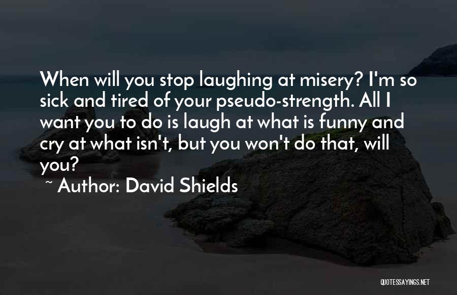 I Am Sick Funny Quotes By David Shields