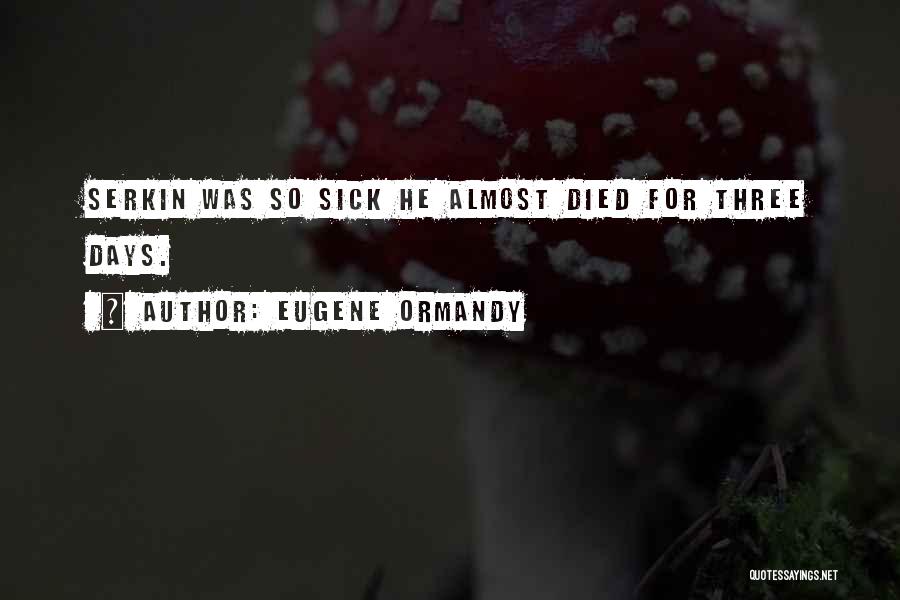 I Am Sick Funny Quotes By Eugene Ormandy