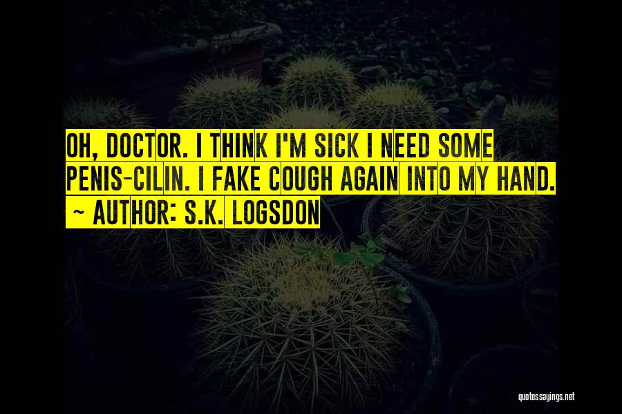 I Am Sick Funny Quotes By S.K. Logsdon